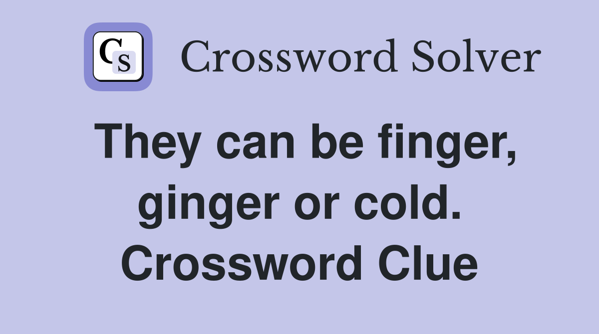 They can be finger, ginger or cold. Crossword Clue