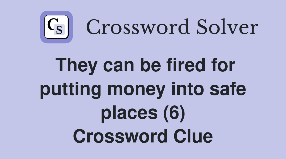 They can be fired for putting money into safe places (6) Crossword Clue