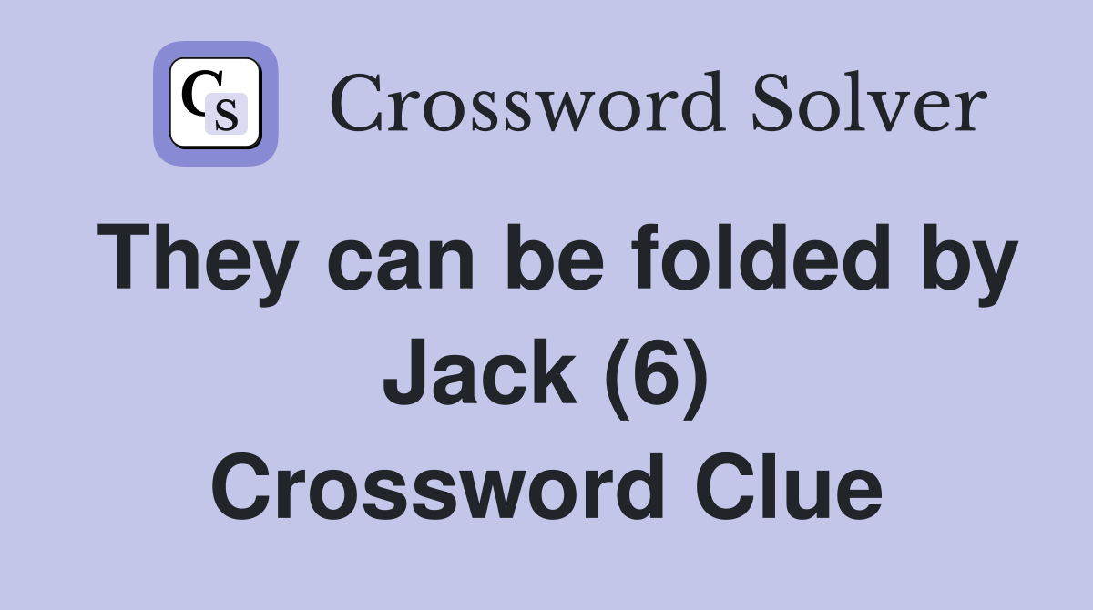 They can be folded by Jack (6) Crossword Clue