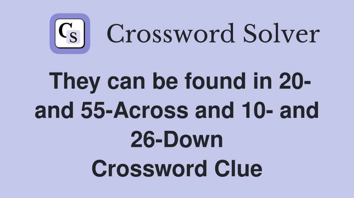They can be found in 20- and 55-Across and 10- and 26-Down Crossword Clue