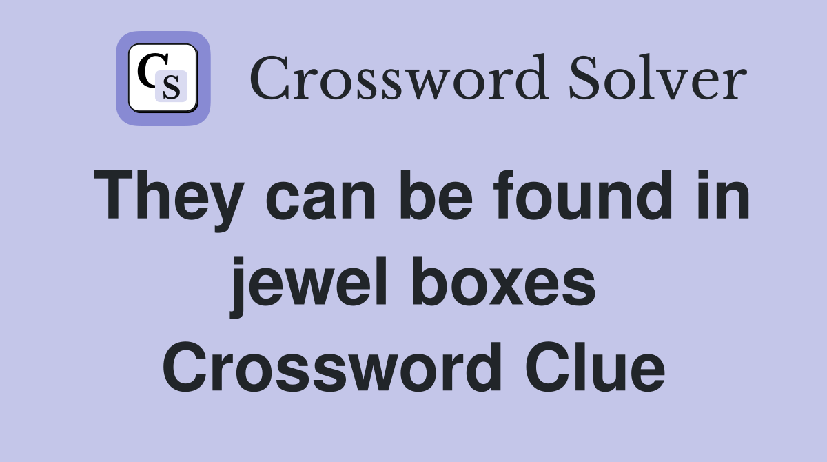 They can be found in jewel boxes Crossword Clue