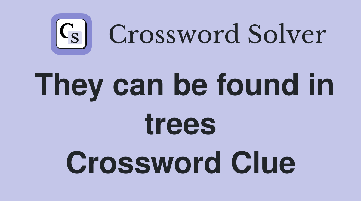 They can be found in trees Crossword Clue