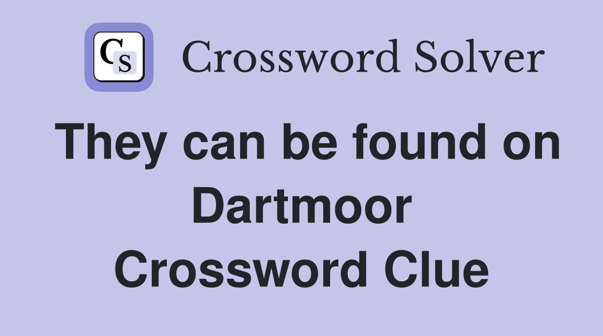 They can be found on Dartmoor Crossword Clue
