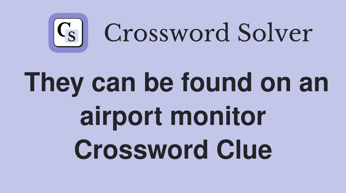They can be found on an airport monitor Crossword Clue
