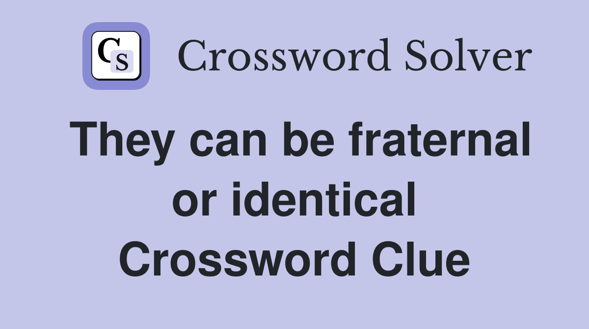 They can be fraternal or identical Crossword Clue