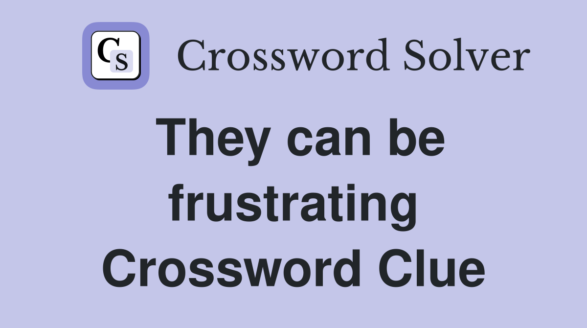 They can be frustrating Crossword Clue