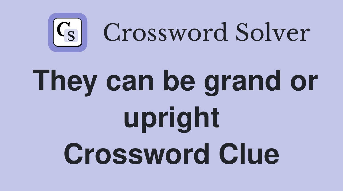 They can be grand or upright Crossword Clue