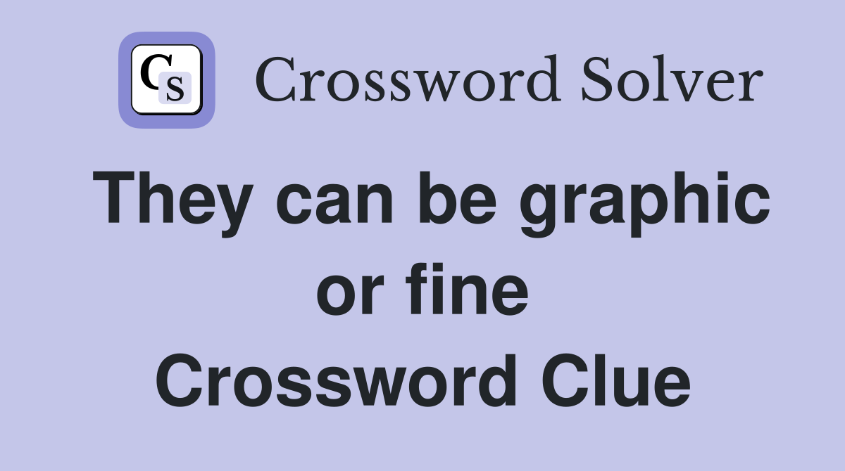 They can be graphic or fine Crossword Clue