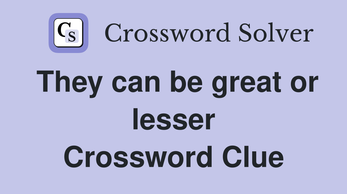 They can be great or lesser Crossword Clue