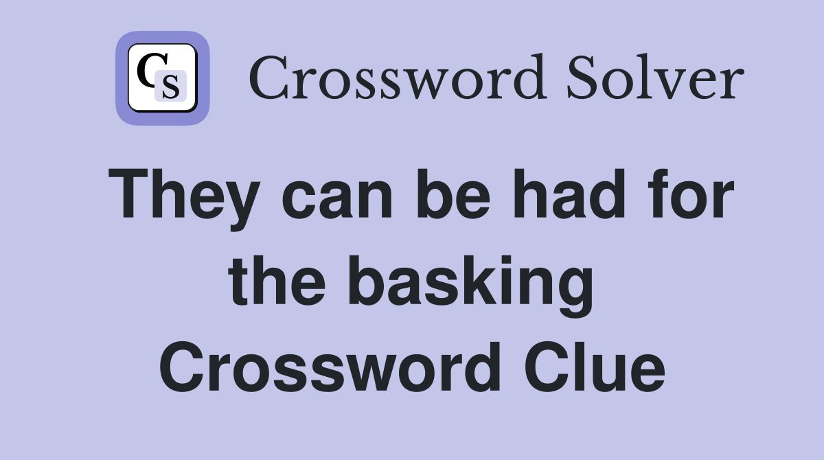 They can be had for the basking Crossword Clue