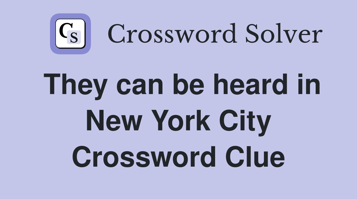 They can be heard in New York City Crossword Clue