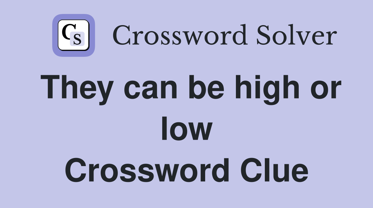They can be high or low Crossword Clue