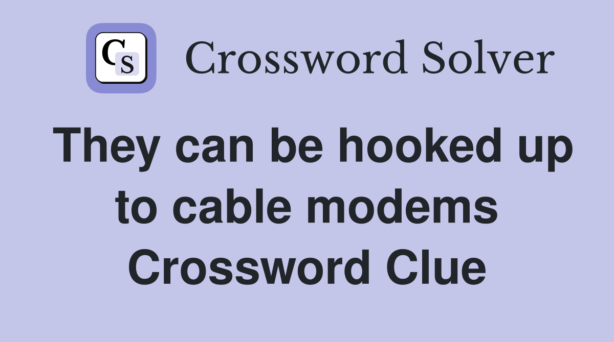 They can be hooked up to cable modems Crossword Clue