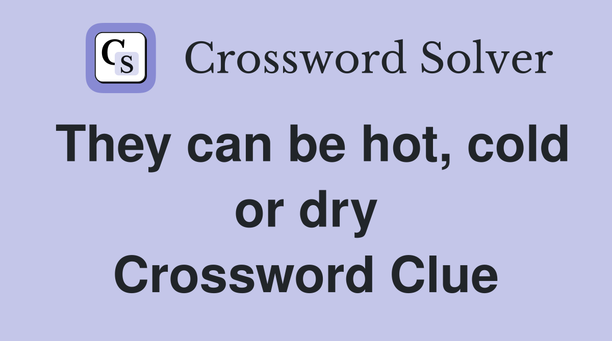 They can be hot, cold or dry Crossword Clue