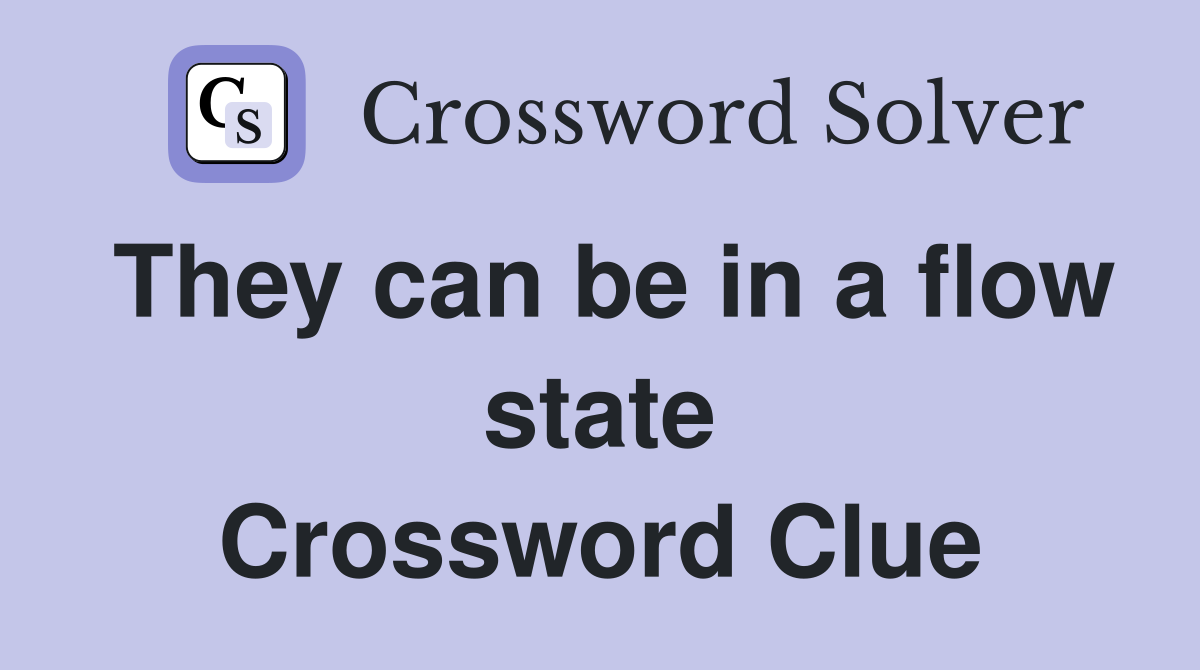 They can be in a flow state Crossword Clue