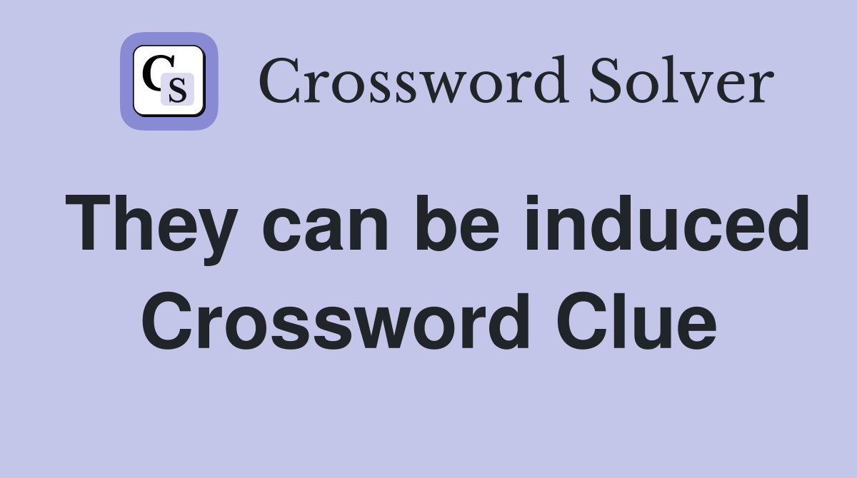They can be induced Crossword Clue