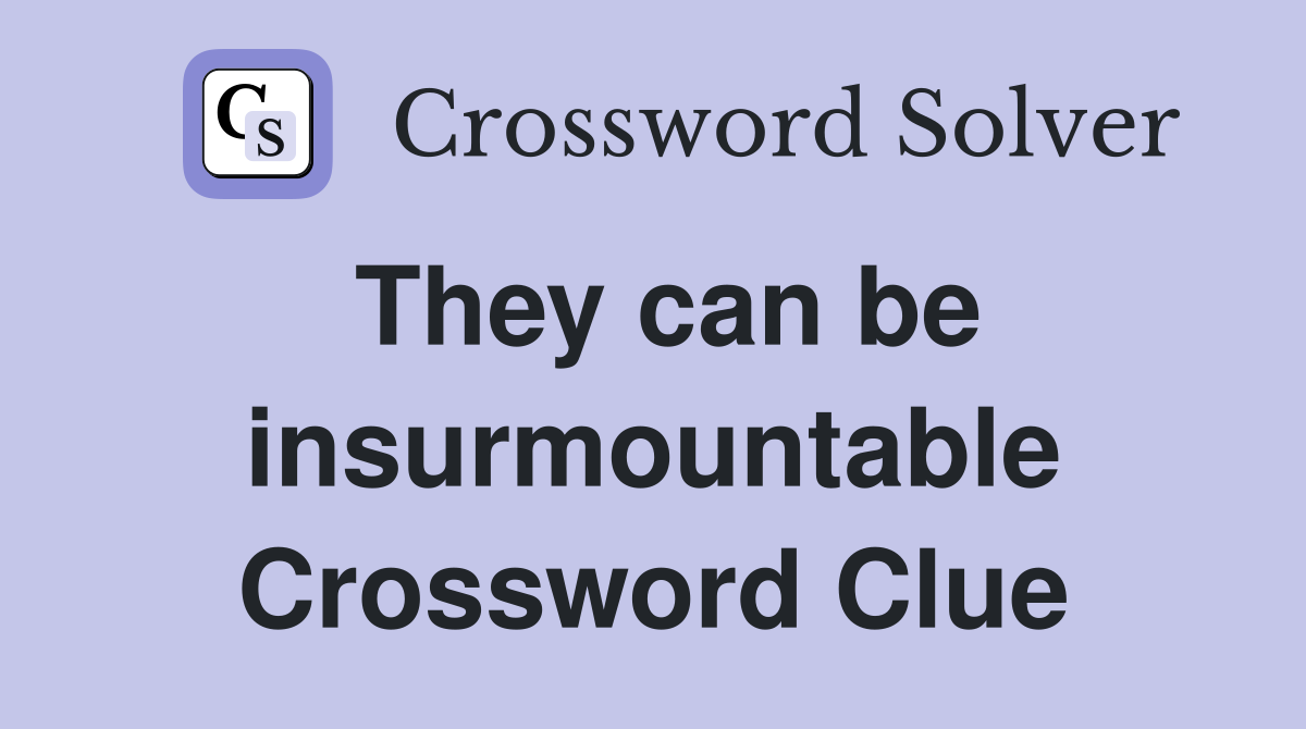 They can be insurmountable Crossword Clue
