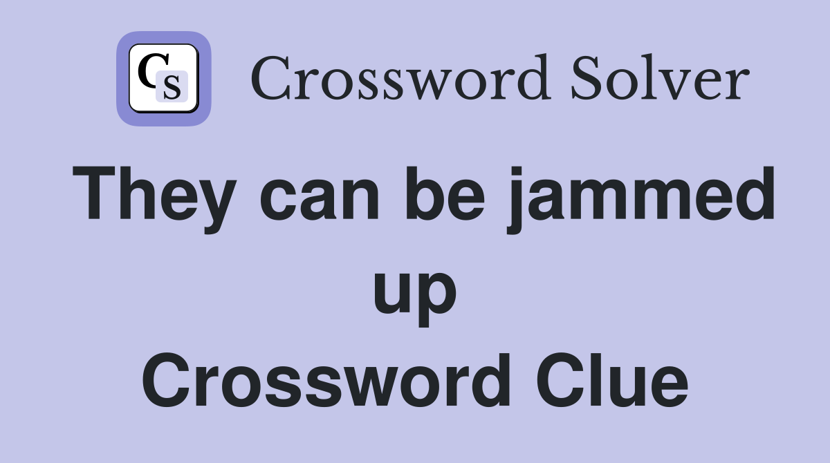 They can be jammed up Crossword Clue