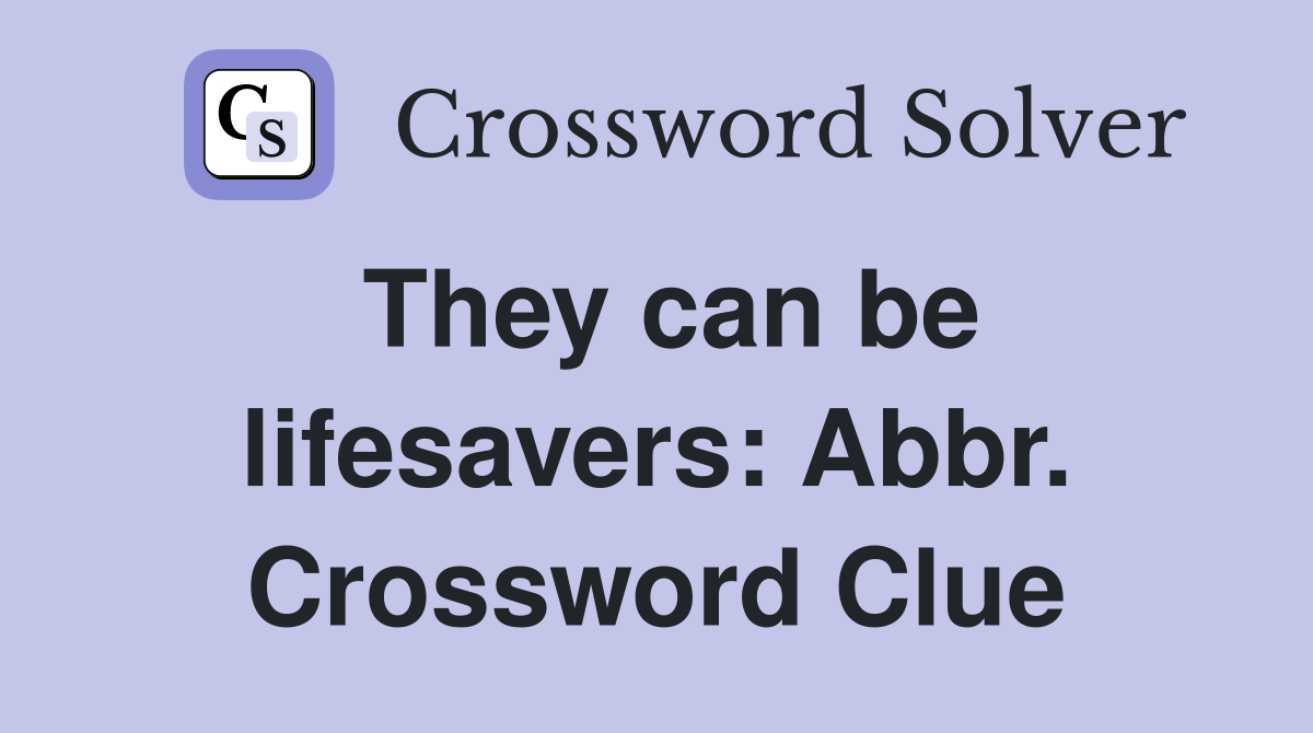 They can be lifesavers: Abbr. Crossword Clue
