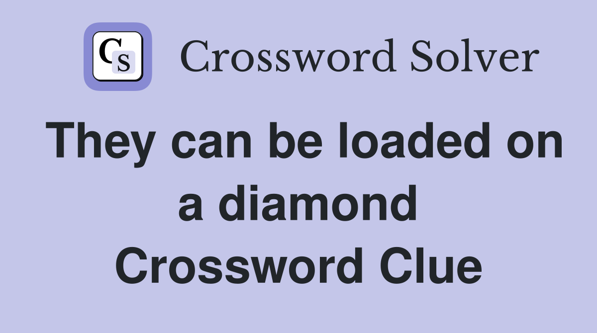 They can be loaded on a diamond Crossword Clue