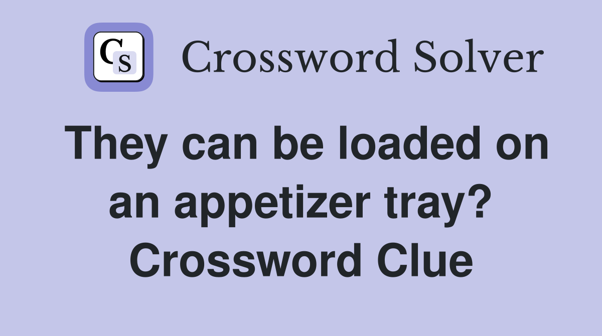 They can be loaded on an appetizer tray? Crossword Clue