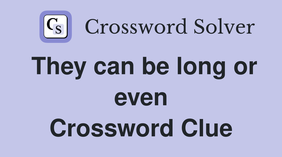 They can be long or even Crossword Clue