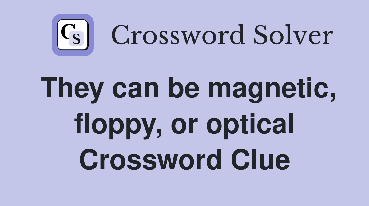 They can be magnetic, floppy, or optical Crossword Clue