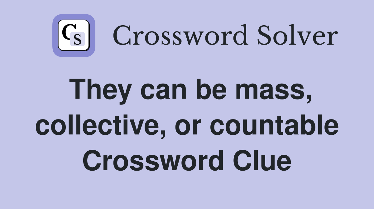 They can be mass, collective, or countable Crossword Clue