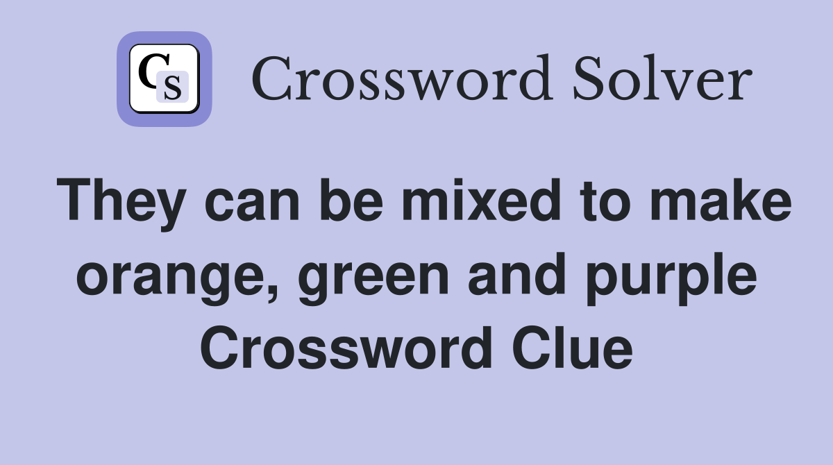 They can be mixed to make orange, green and purple Crossword Clue