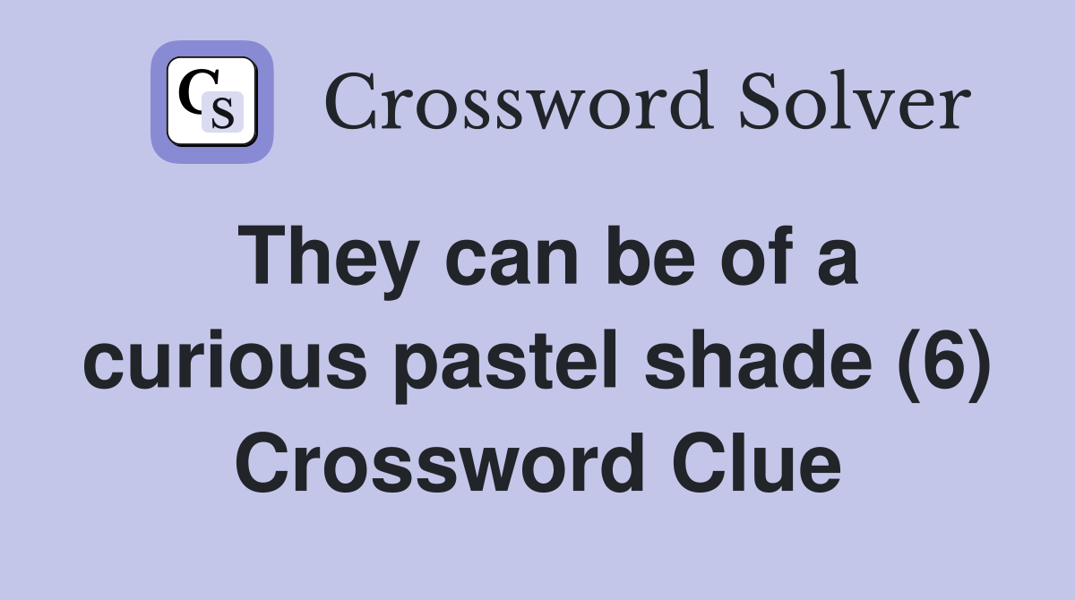 They can be of a curious pastel shade (6) Crossword Clue