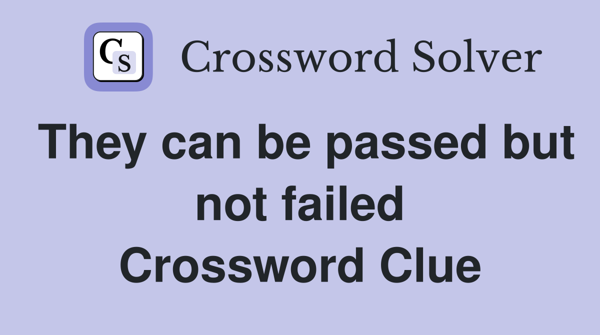 They can be passed but not failed Crossword Clue