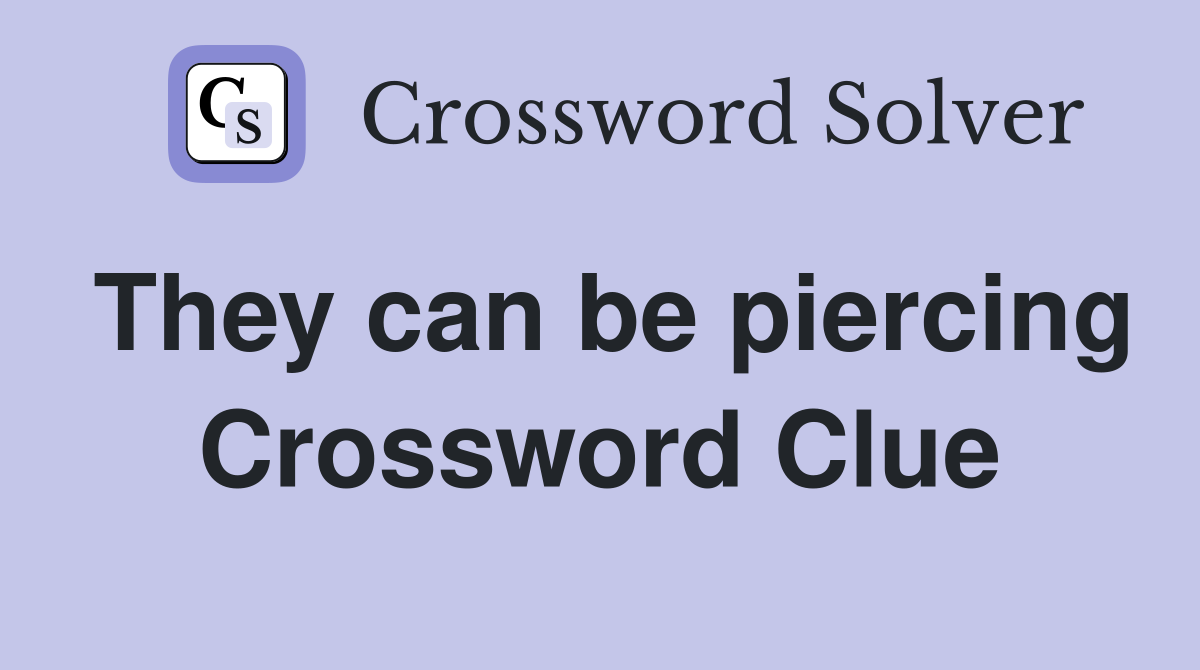 They can be piercing Crossword Clue