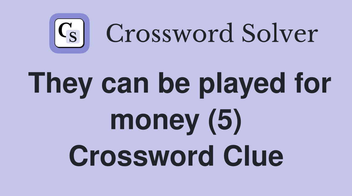 They can be played for money (5) Crossword Clue