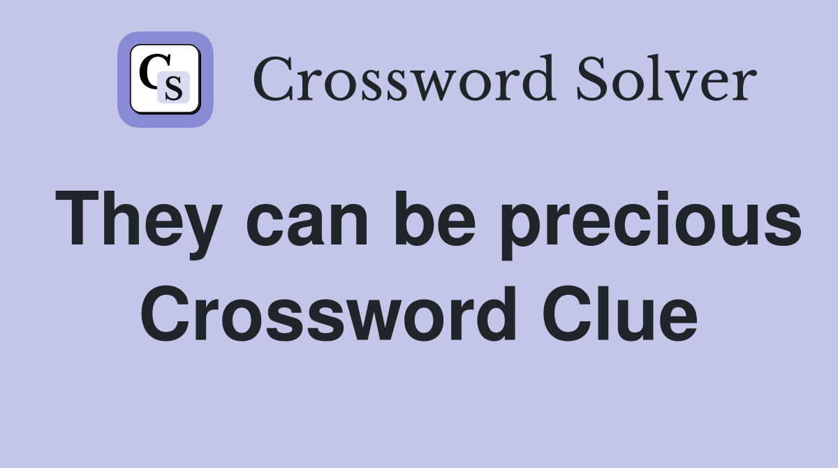 They can be precious Crossword Clue