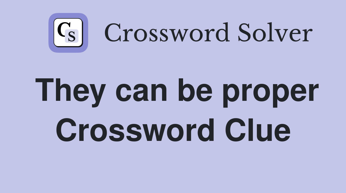 They can be proper Crossword Clue