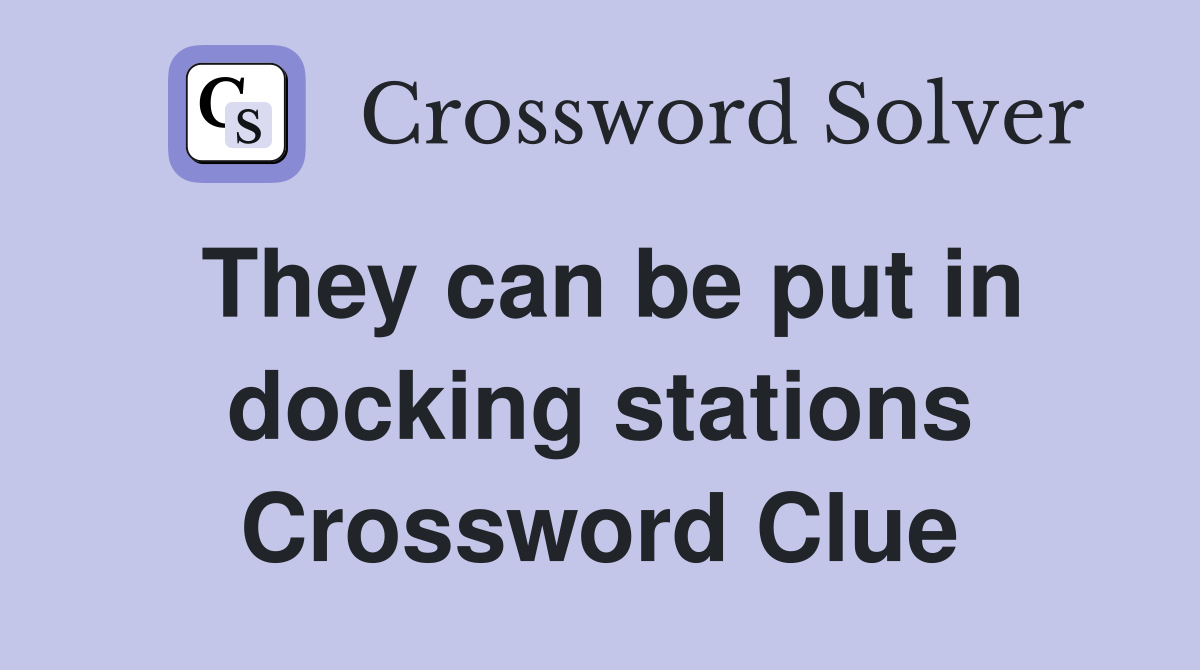 They can be put in docking stations Crossword Clue