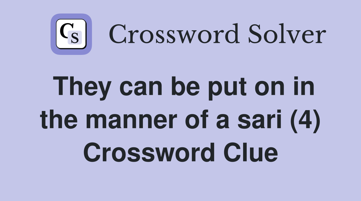 They can be put on in the manner of a sari (4) Crossword Clue