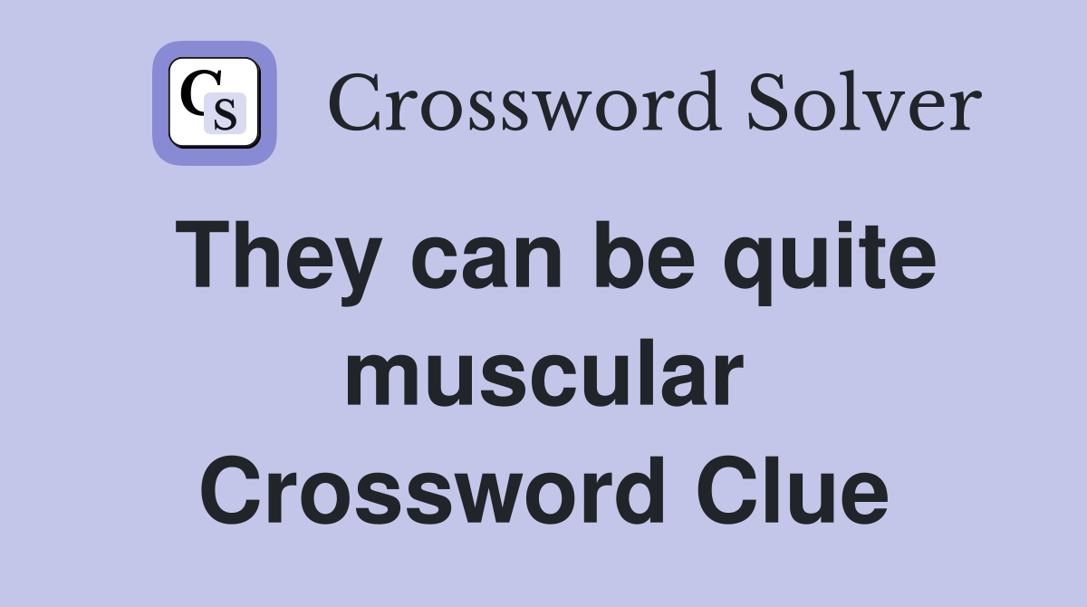 They can be quite muscular Crossword Clue