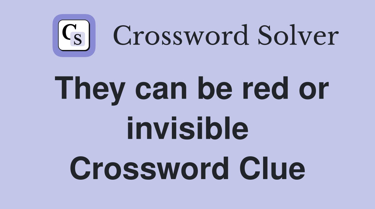 They can be red or invisible Crossword Clue