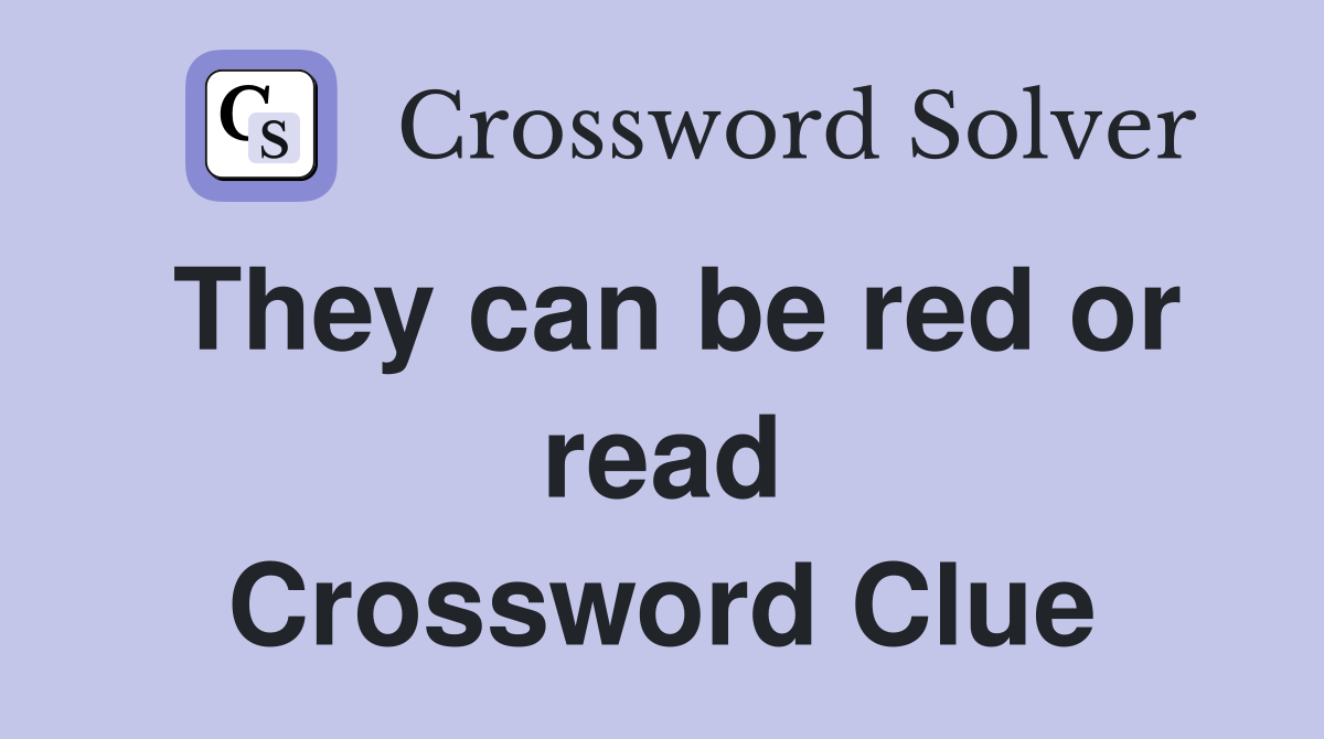 They can be red or read Crossword Clue