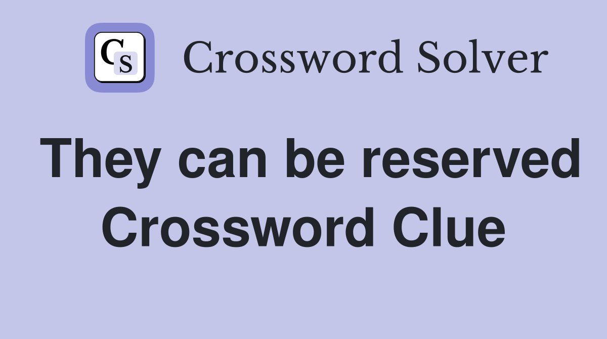 They can be reserved Crossword Clue