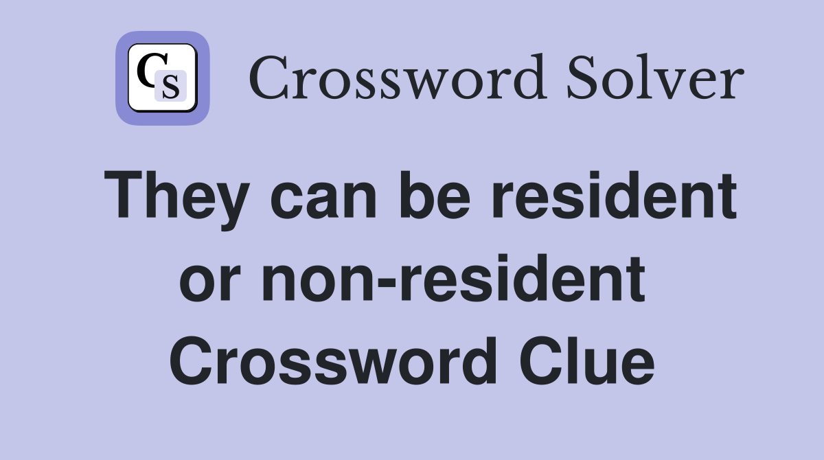 They can be resident or non-resident Crossword Clue