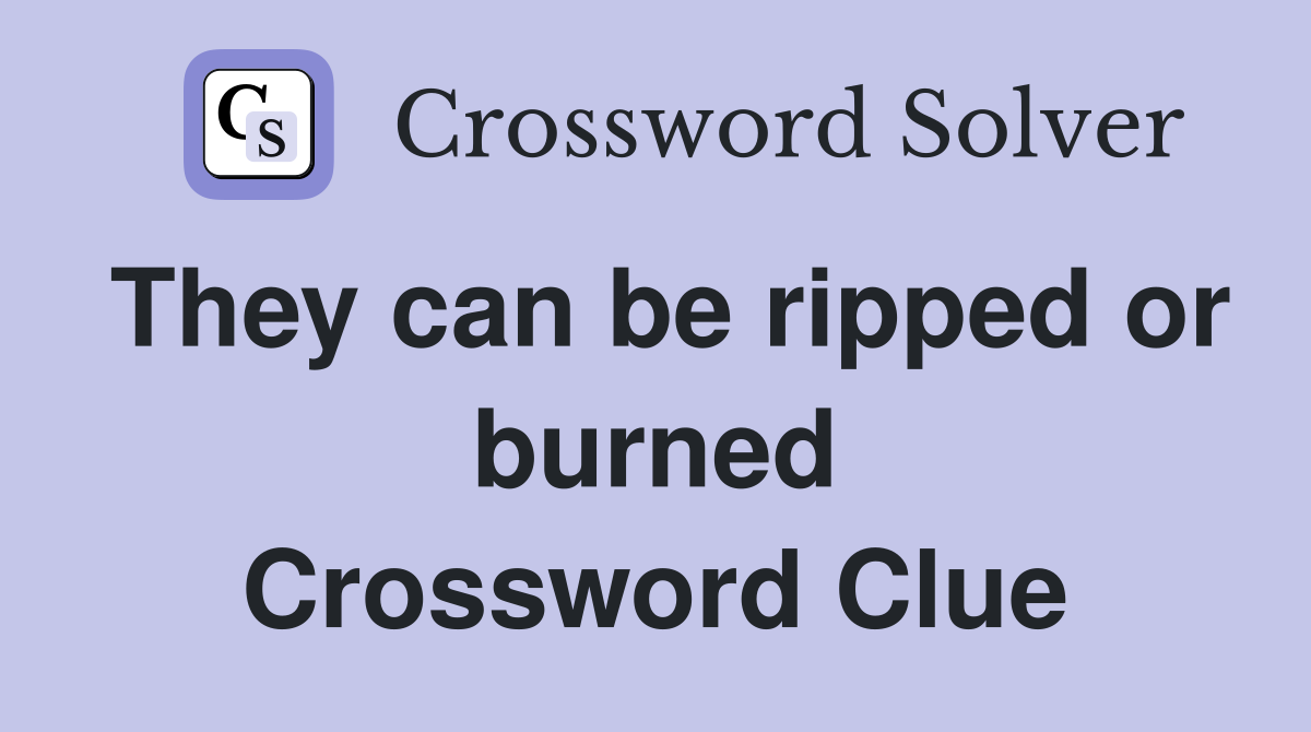 They can be ripped or burned Crossword Clue