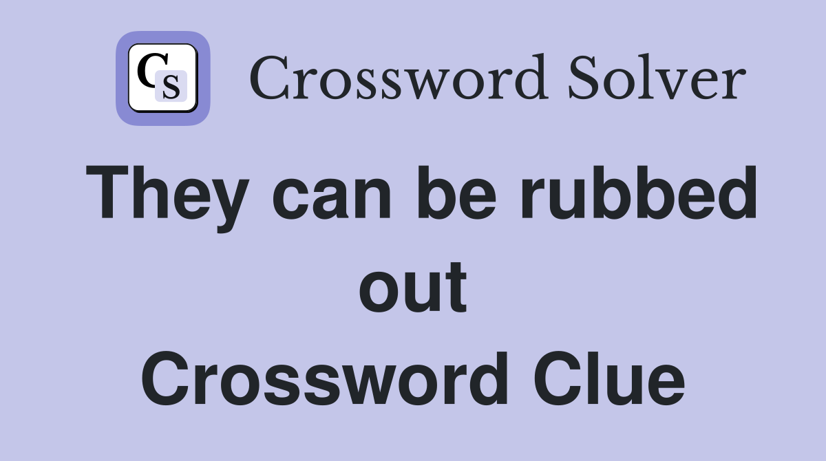 They can be rubbed out Crossword Clue