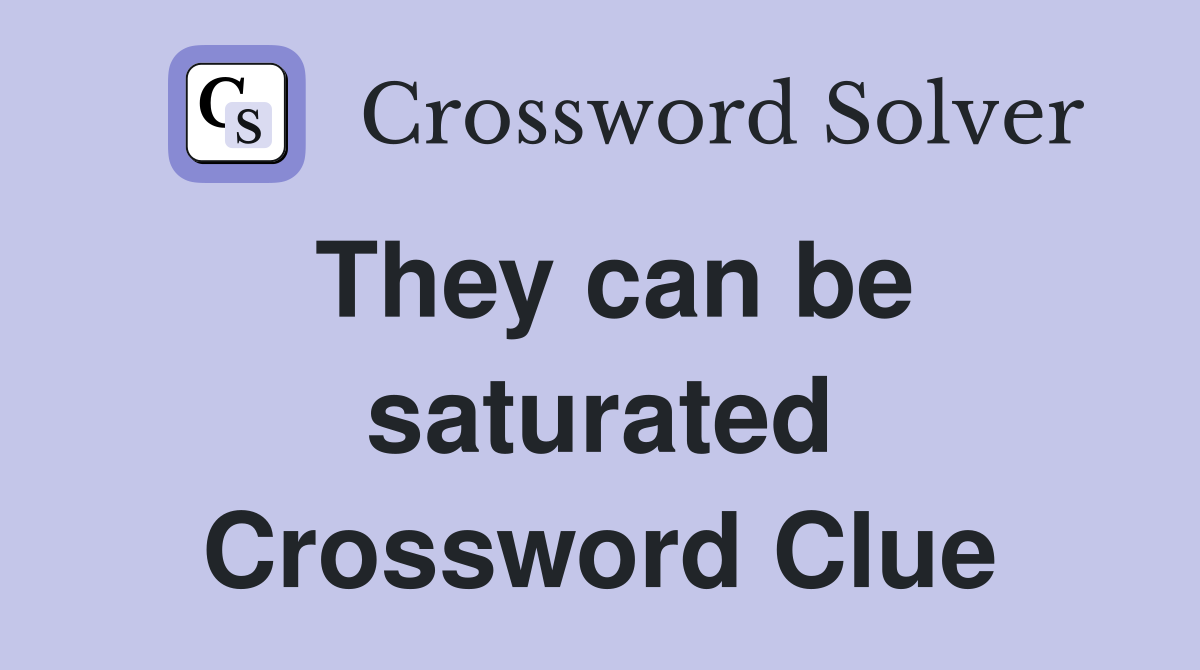 They can be saturated Crossword Clue