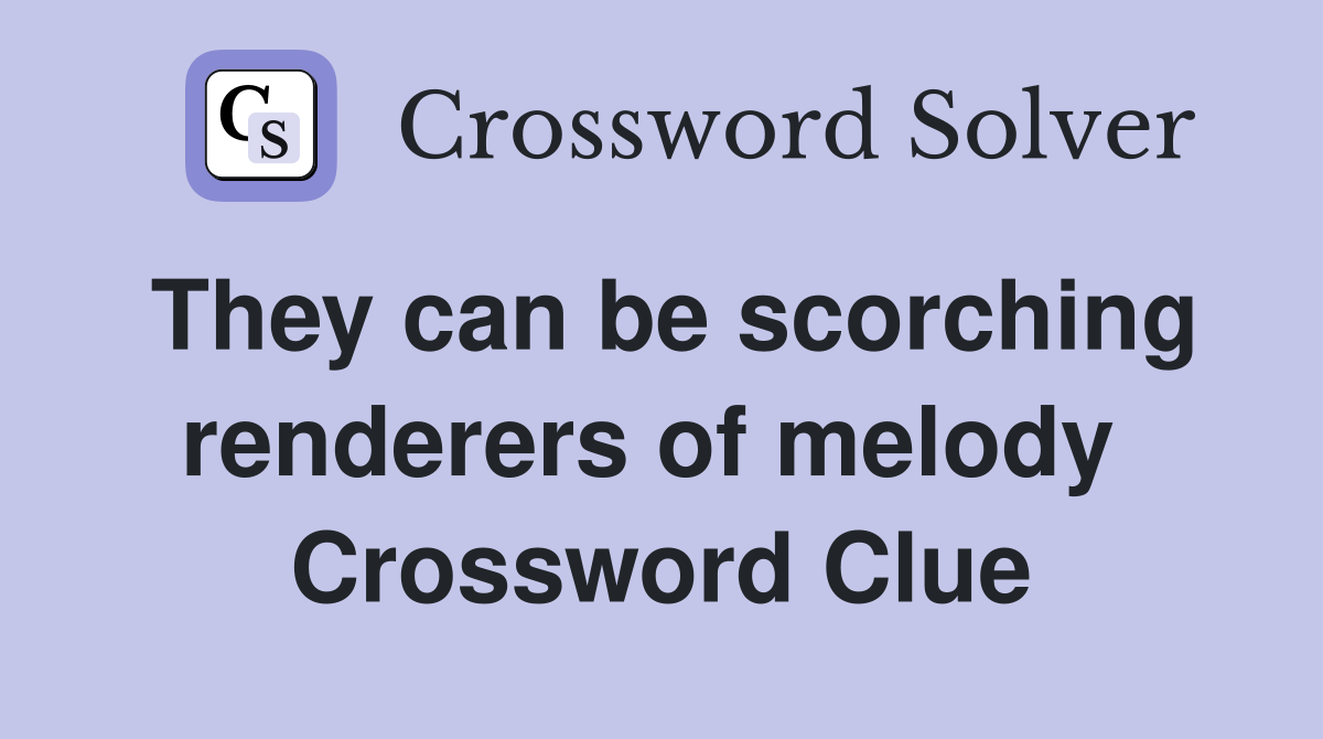 They can be scorching renderers of melody  Crossword Clue