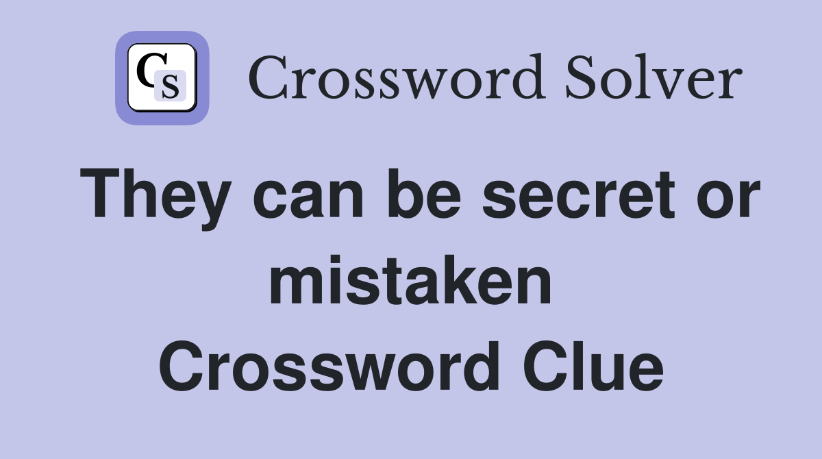 They can be secret or mistaken Crossword Clue