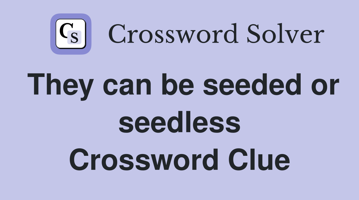 They can be seeded or seedless Crossword Clue