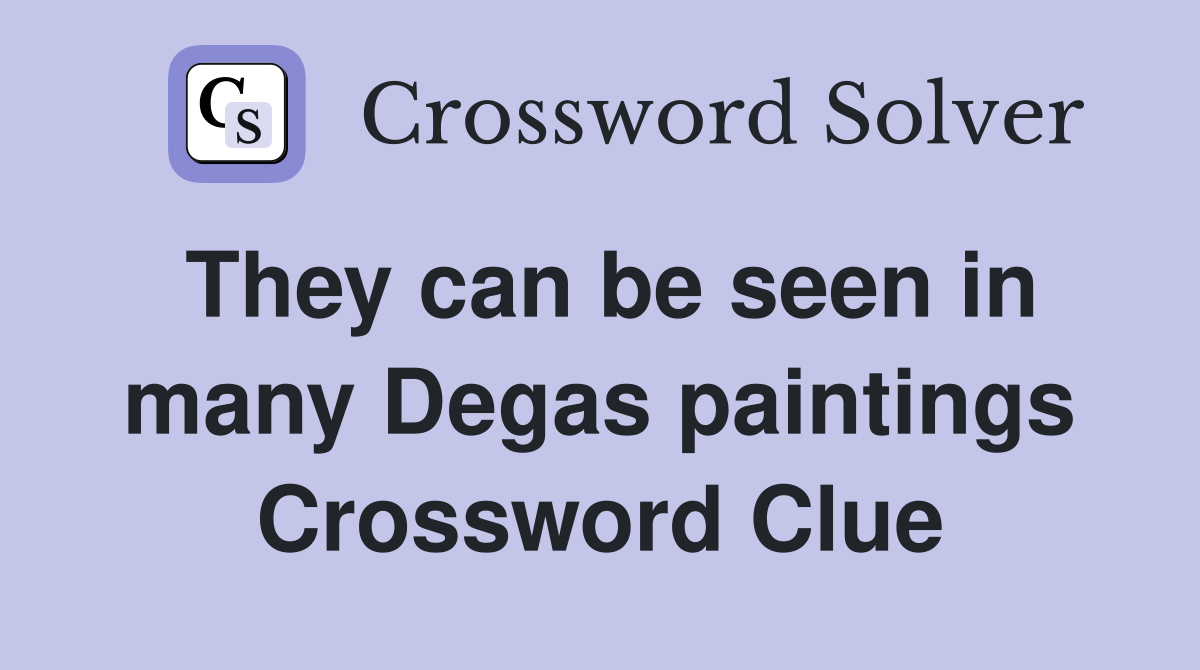 They can be seen in many Degas paintings Crossword Clue