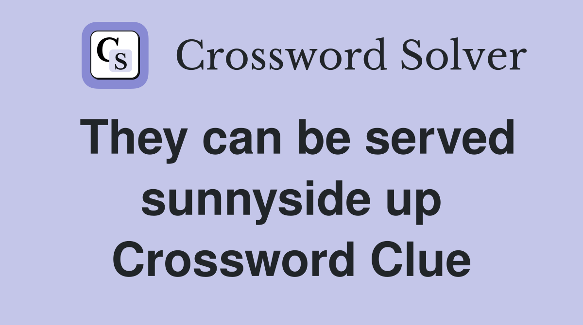 They can be served sunnyside up Crossword Clue